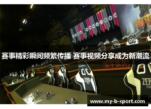 赛事精彩瞬间频繁传播 赛事视频分享成为新潮流 赛事精彩瞬间频繁传播 赛事视频分享成为新潮流