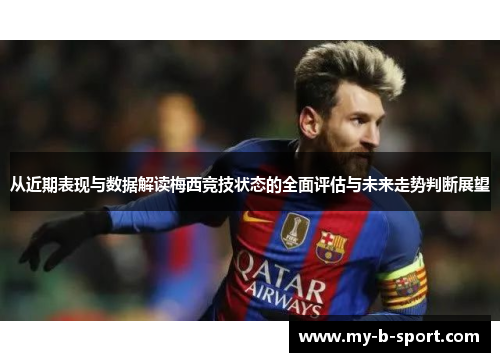 从近期表现与数据解读梅西竞技状态的全面评估与未来走势判断展望 从近期表现与数据解读梅西竞技状态的全面评估与未来走势判断展望