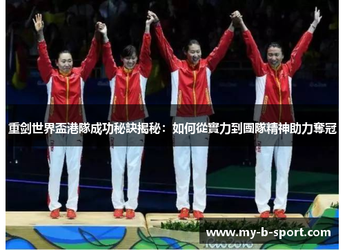 重剑世界盃港隊成功秘訣揭秘：如何從實力到團隊精神助力奪冠