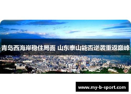 青岛西海岸稳住局面 山东泰山能否逆袭重返巅峰 青岛西海岸稳住局面 山东泰山能否逆袭重返巅峰
