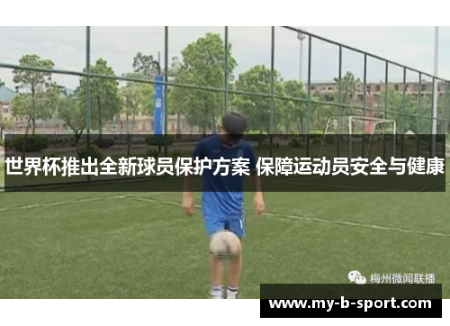 世界杯推出全新球员保护方案 保障运动员安全与健康