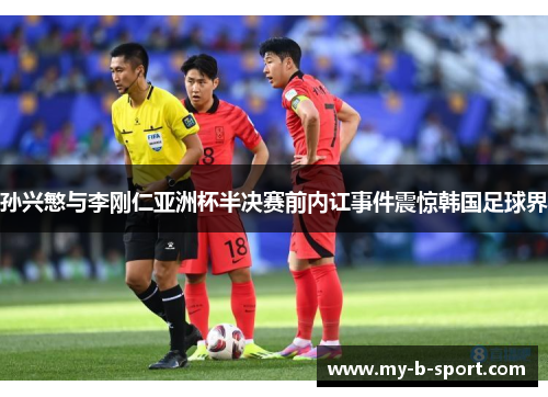 孙兴慜与李刚仁亚洲杯半决赛前内讧事件震惊韩国足球界