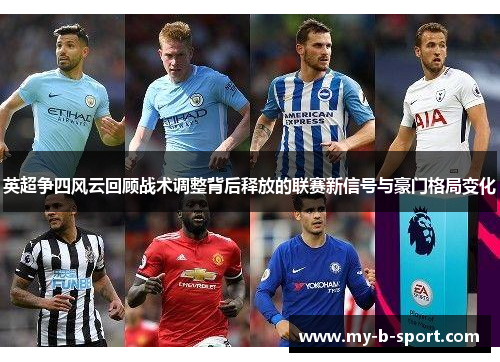英超争四风云回顾战术调整背后释放的联赛新信号与豪门格局变化 英超争四风云回顾战术调整背后释放的联赛新信号与豪门格局变化